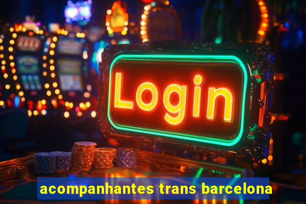 acompanhantes trans barcelona